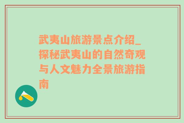 武夷山旅游景點介紹_探秘武夷山的自然奇觀與人文魅力全景旅游指南