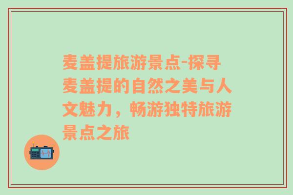 麥蓋提旅游景點(diǎn)-探尋麥蓋提的自然之美與人文魅力，暢游獨(dú)特旅游景點(diǎn)之旅