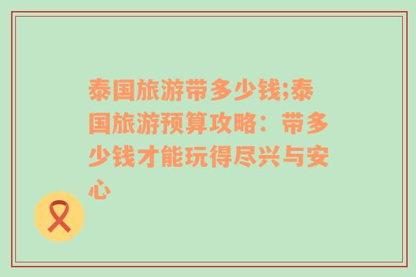 泰國(guó)旅游帶多少錢(qián);泰國(guó)旅游預(yù)算攻略：帶多少錢(qián)才能玩得盡興與安心