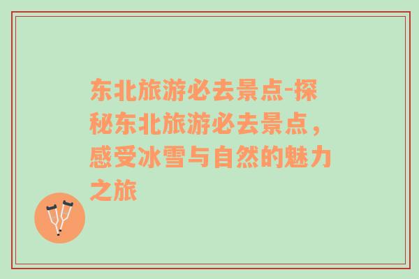 東北旅游必去景點(diǎn)-探秘東北旅游必去景點(diǎn)，感受冰雪與自然的魅力之旅