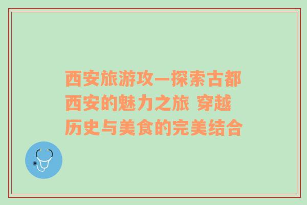 西安旅游攻—探索古都西安的魅力之旅 穿越歷史與美食的完美結(jié)合