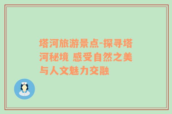 塔河旅游景點(diǎn)-探尋塔河秘境 感受自然之美與人文魅力交融