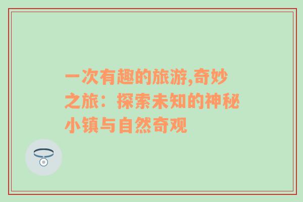 一次有趣的旅游,奇妙之旅：探索未知的神秘小鎮(zhèn)與自然奇觀