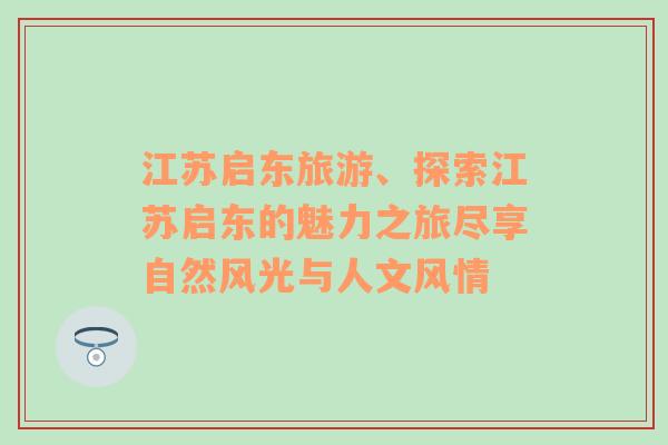 江蘇啟東旅游、探索江蘇啟東的魅力之旅盡享自然風光與人文風情