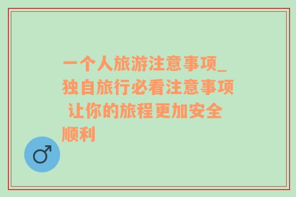 一個人旅游注意事項(xiàng)_獨(dú)自旅行必看注意事項(xiàng) 讓你的旅程更加安全順利