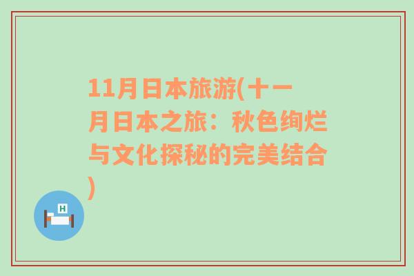 11月日本旅游(十一月日本之旅：秋色絢爛與文化探秘的完美結合)