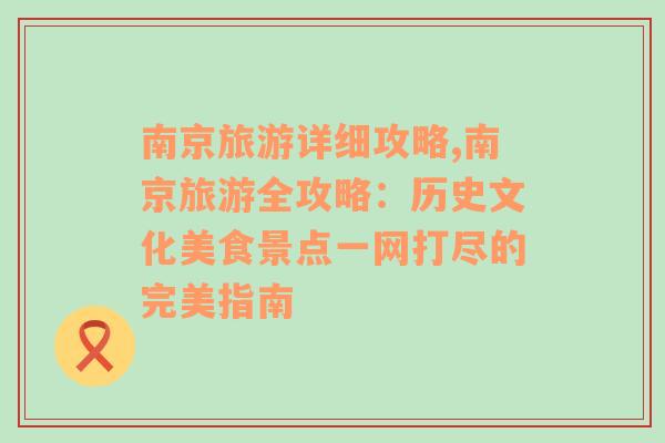南京旅游詳細攻略,南京旅游全攻略：歷史文化美食景點一網(wǎng)打盡的完美指南