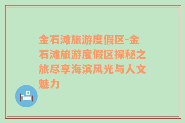 金石灘旅游度假區(qū)-金石灘旅游度假區(qū)探秘之旅盡享海濱風(fēng)光與人文魅力