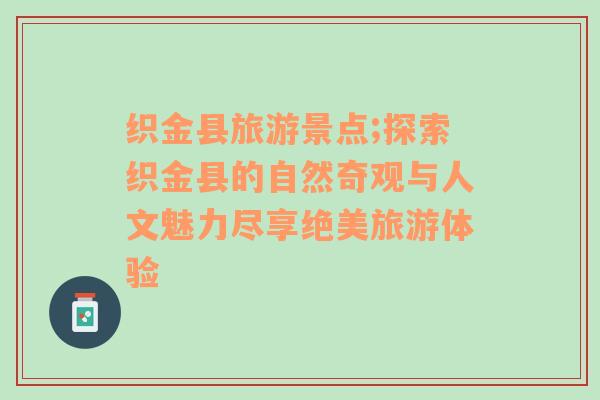 織金縣旅游景點(diǎn);探索織金縣的自然奇觀與人文魅力盡享絕美旅游體驗(yàn)