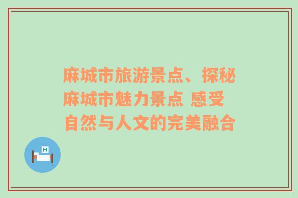 麻城市旅游景點、探秘麻城市魅力景點 感受自然與人文的完美融合