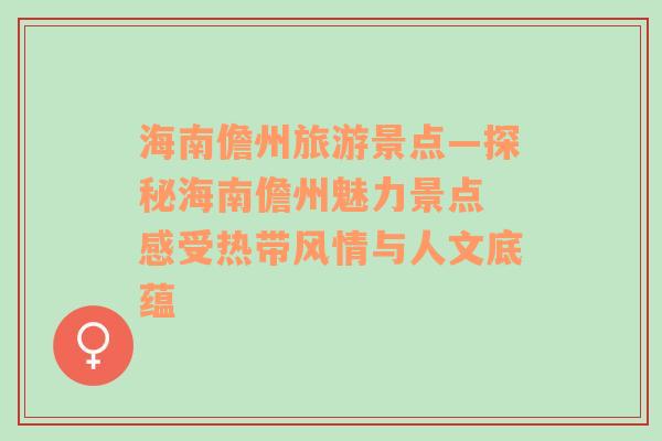 海南儋州旅游景點—探秘海南儋州魅力景點 感受熱帶風情與人文底蘊