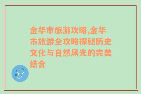 金華市旅游攻略,金華市旅游全攻略探秘歷史文化與自然風(fēng)光的完美結(jié)合