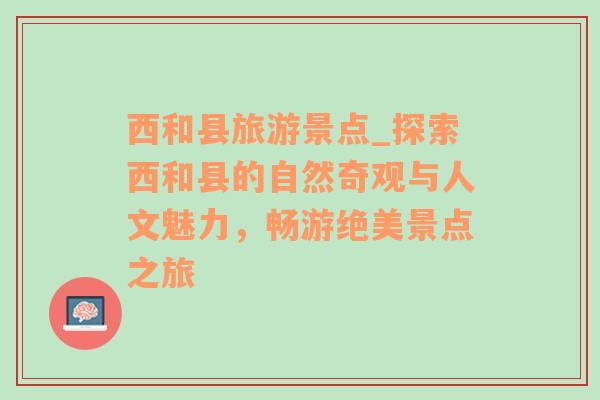 西和縣旅游景點(diǎn)_探索西和縣的自然奇觀與人文魅力，暢游絕美景點(diǎn)之旅
