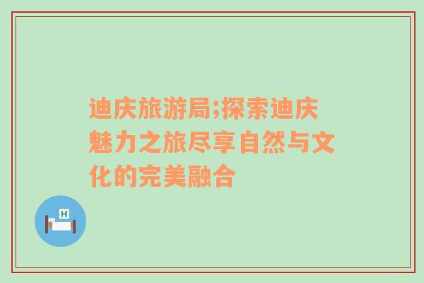 迪慶旅游局;探索迪慶魅力之旅盡享自然與文化的完美融合