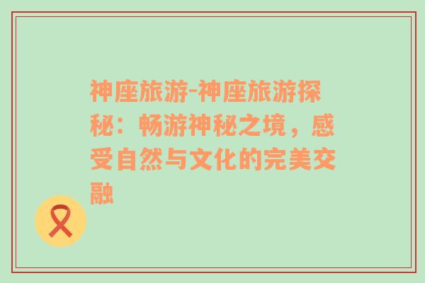 神座旅游-神座旅游探秘：暢游神秘之境，感受自然與文化的完美交融