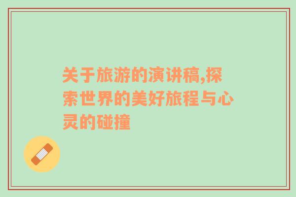 關(guān)于旅游的演講稿,探索世界的美好旅程與心靈的碰撞