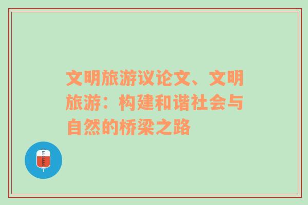 文明旅游議論文、文明旅游：構(gòu)建和諧社會與自然的橋梁之路