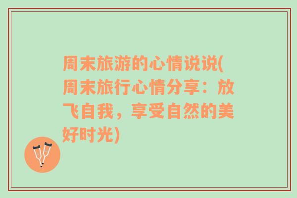 周末旅游的心情說說(周末旅行心情分享：放飛自我，享受自然的美好時光)