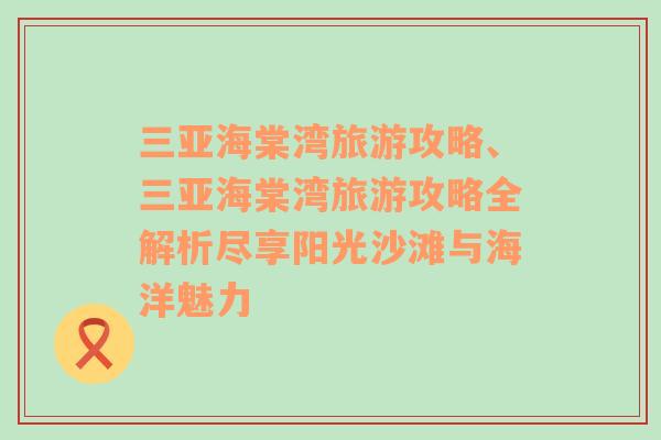 三亞海棠灣旅游攻略、三亞海棠灣旅游攻略全解析盡享陽光沙灘與海洋魅力