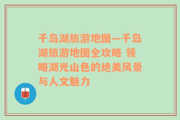 千島湖旅游地圖—千島湖旅游地圖全攻略 領(lǐng)略湖光山色的絕美風(fēng)景與人文魅力