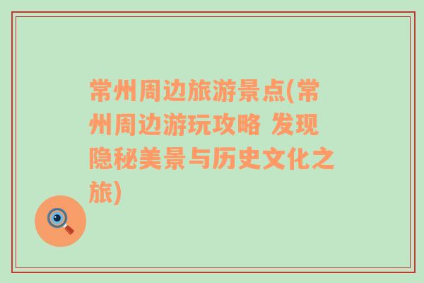 常州周邊旅游景點(常州周邊游玩攻略 發(fā)現(xiàn)隱秘美景與歷史文化之旅)