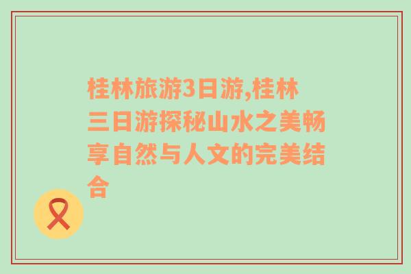 桂林旅游3日游,桂林三日游探秘山水之美暢享自然與人文的完美結(jié)合