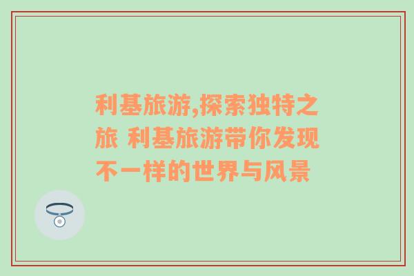 利基旅游,探索獨特之旅 利基旅游帶你發(fā)現(xiàn)不一樣的世界與風(fēng)景