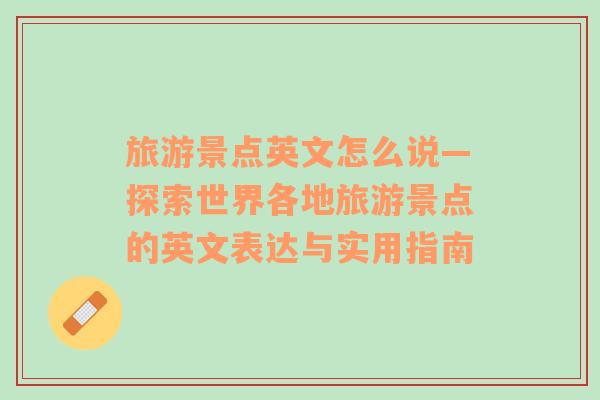 旅游景點英文怎么說—探索世界各地旅游景點的英文表達與實用指南