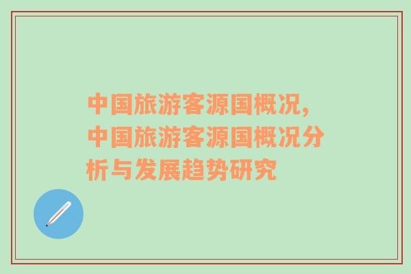 中國旅游客源國概況,中國旅游客源國概況分析與發(fā)展趨勢研究