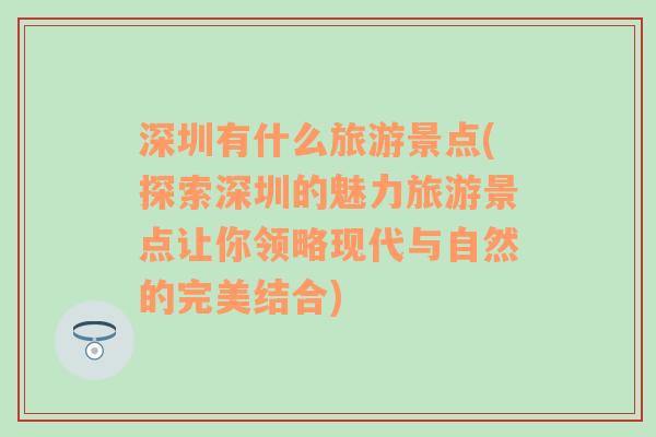 深圳有什么旅游景點(探索深圳的魅力旅游景點讓你領(lǐng)略現(xiàn)代與自然的完美結(jié)合)