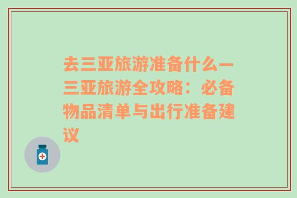 去三亞旅游準(zhǔn)備什么—三亞旅游全攻略：必備物品清單與出行準(zhǔn)備建議