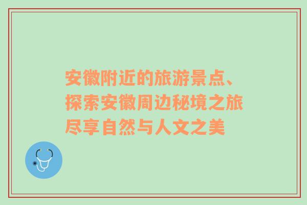安徽附近的旅游景點、探索安徽周邊秘境之旅盡享自然與人文之美