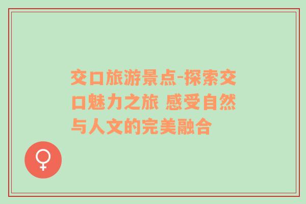 交口旅游景點-探索交口魅力之旅 感受自然與人文的完美融合