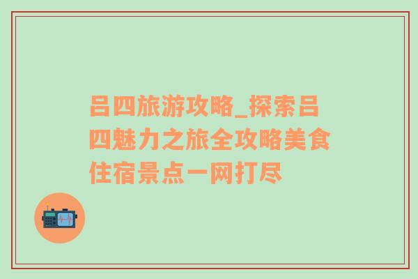 呂四旅游攻略_探索呂四魅力之旅全攻略美食住宿景點(diǎn)一網(wǎng)打盡