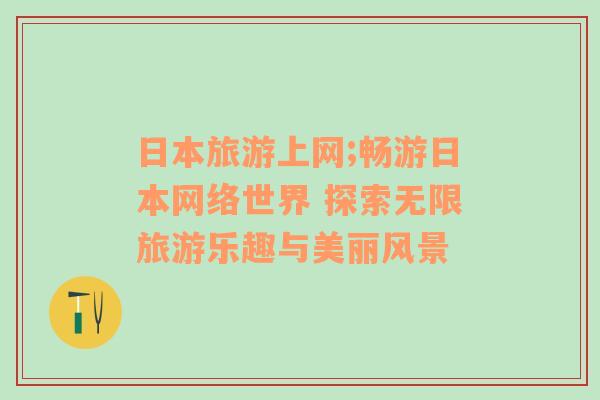 日本旅游上網(wǎng);暢游日本網(wǎng)絡(luò)世界 探索無限旅游樂趣與美麗風(fēng)景