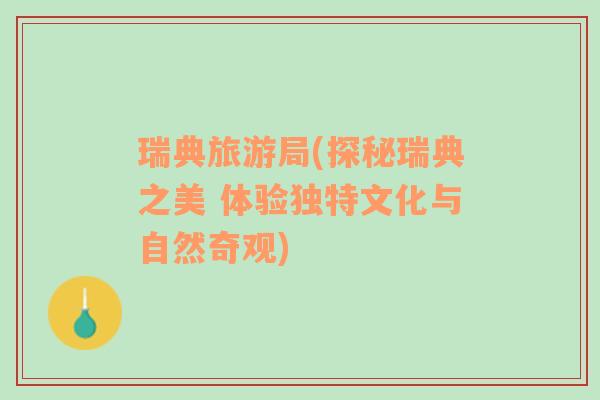 瑞典旅游局(探秘瑞典之美 體驗(yàn)獨(dú)特文化與自然奇觀)