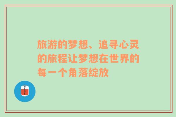 旅游的夢想、追尋心靈的旅程讓夢想在世界的每一個角落綻放