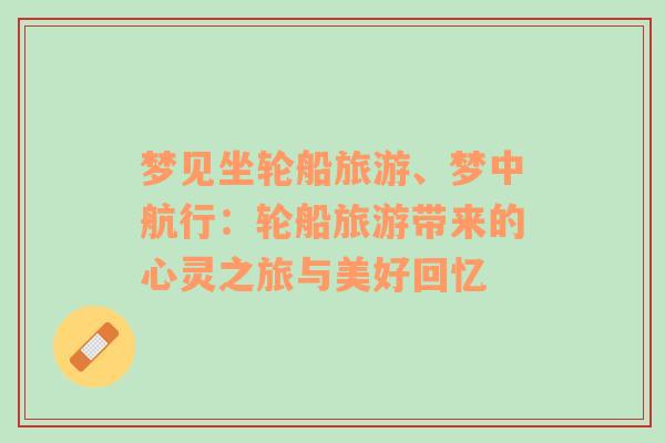 夢見坐輪船旅游、夢中航行：輪船旅游帶來的心靈之旅與美好回憶