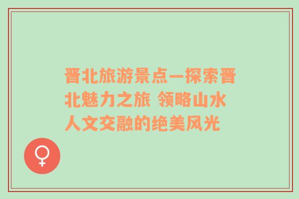 晉北旅游景點—探索晉北魅力之旅 領略山水人文交融的絕美風光