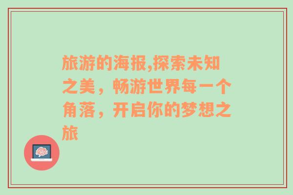 旅游的海報(bào),探索未知之美，暢游世界每一個(gè)角落，開啟你的夢(mèng)想之旅