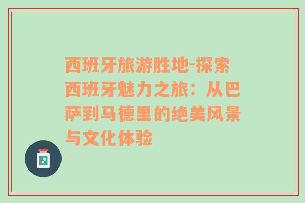 西班牙旅游勝地-探索西班牙魅力之旅：從巴薩到馬德里的絕美風(fēng)景與文化體驗(yàn)