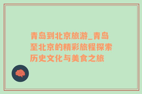 青島到北京旅游_青島至北京的精彩旅程探索歷史文化與美食之旅