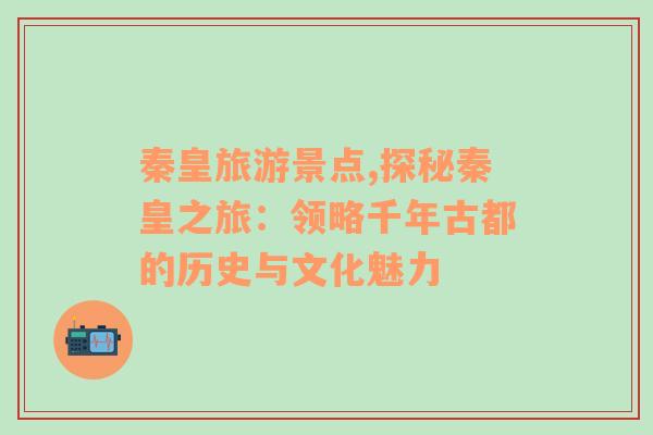 秦皇旅游景點(diǎn),探秘秦皇之旅：領(lǐng)略千年古都的歷史與文化魅力