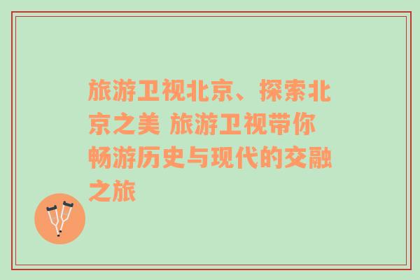 旅游衛(wèi)視北京、探索北京之美 旅游衛(wèi)視帶你暢游歷史與現(xiàn)代的交融之旅