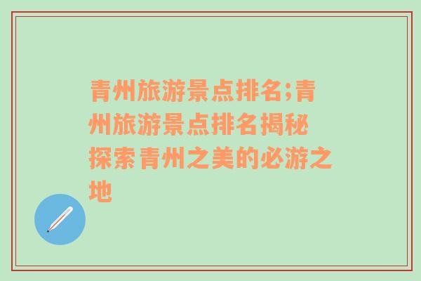 青州旅游景點排名;青州旅游景點排名揭秘 探索青州之美的必游之地