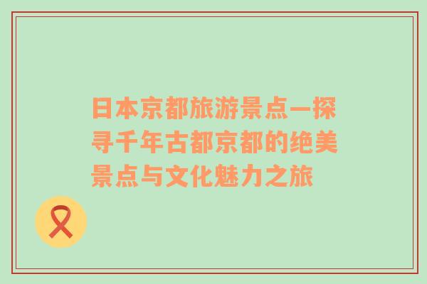 日本京都旅游景點(diǎn)—探尋千年古都京都的絕美景點(diǎn)與文化魅力之旅