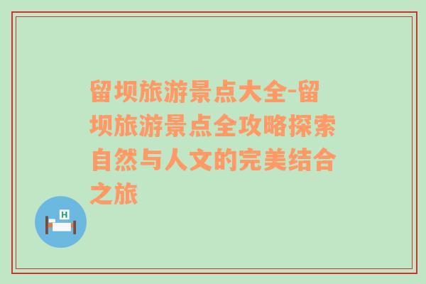 留壩旅游景點(diǎn)大全-留壩旅游景點(diǎn)全攻略探索自然與人文的完美結(jié)合之旅
