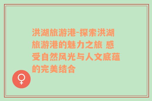 洪湖旅游港-探索洪湖旅游港的魅力之旅 感受自然風光與人文底蘊的完美結合
