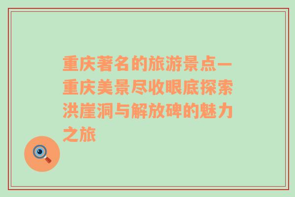 重慶著名的旅游景點(diǎn)—重慶美景盡收眼底探索洪崖洞與解放碑的魅力之旅