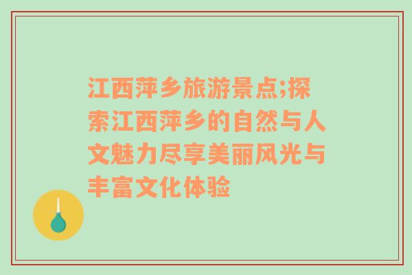 江西萍鄉(xiāng)旅游景點;探索江西萍鄉(xiāng)的自然與人文魅力盡享美麗風光與豐富文化體驗